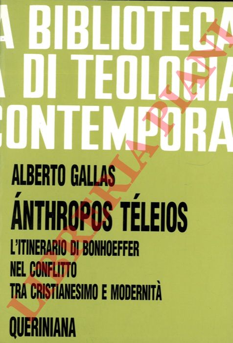 GALLAS Alberto - - Anthropos Teleios. L'itinerario di Bonhoeffer nel confronto tra cristianesimo e modernit.
