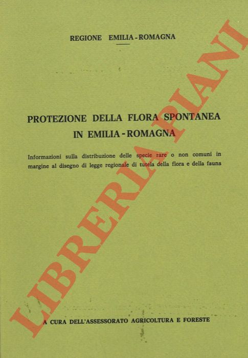 (PIROLA Augusto) - - Protezione della flora spontanea in Emilia - Romagna. Informazioni sulla distribuzione delle specie rare o non comuni in margine al disegno di legge regionale di tutela della flora e della fauna.