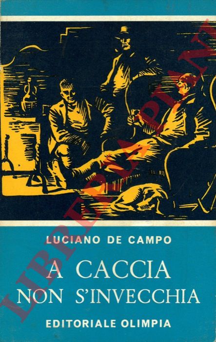 DE CAMPO Luciano - - A caccia non s'invecchia.