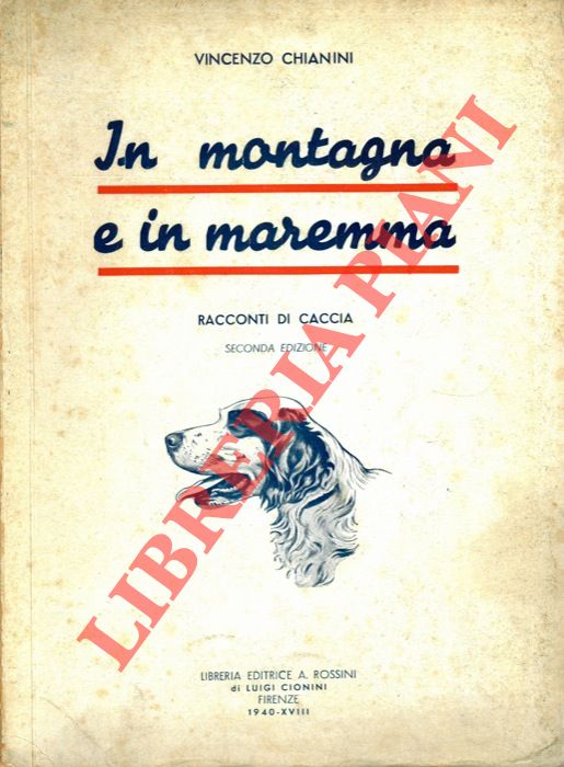 CHIANINI Vincenzo - - In montagna e in Maremma. Racconti di caccia. Seconda edizione.