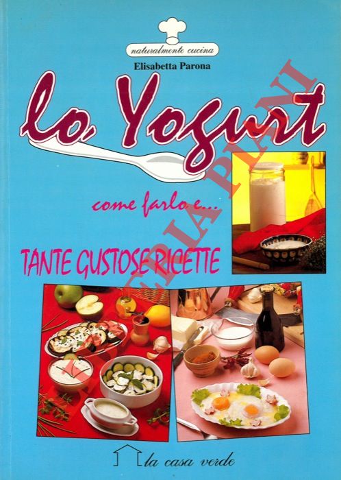 PARONA Elisabetta - - Lo yogurt come farlo e.. tante gustose ricette.