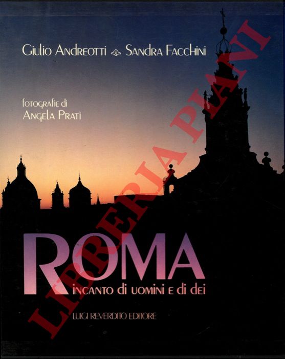 ANDREOTTI Giulio - FACCHINI Sandra - - Roma. Incanto di uomini e di dei.