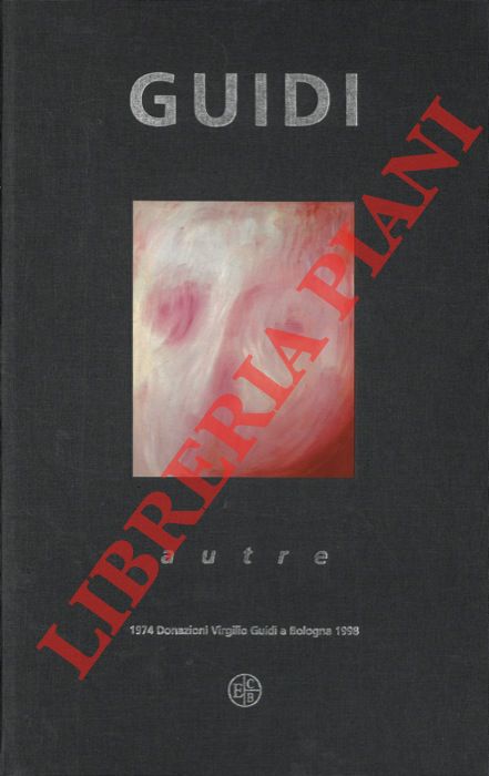 AA. VV. - - Guidi autre. Le donazioni Virgilio Guidi a Bologna, 1974 e 1998.
