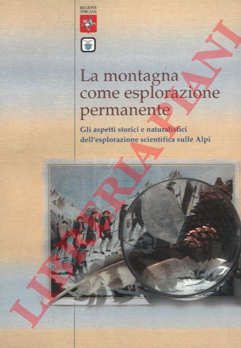 (CAI - Sezione di Sesto Fiorentino) - - La montagna come esplorazione permanente. Gli aspetti storici e naturalistici dell'esplorazione scientifica delle Alpi.