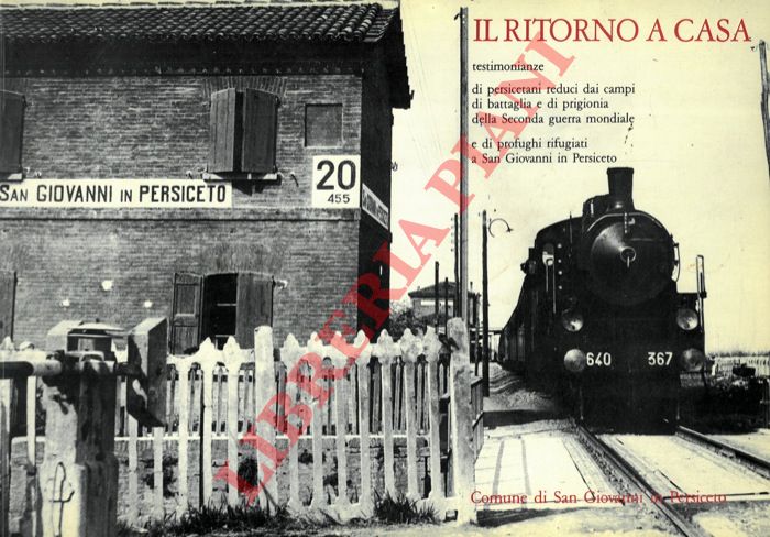 (GARUTI Maurizio) - - Il ritorno a casa. Testimonianze di persicetani reduci dai campi di battaglia e di prigionia della Seconda guerra mondiale.