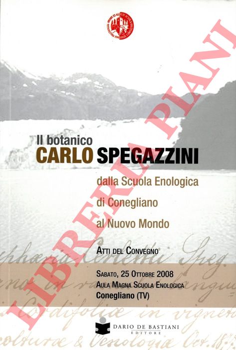 - - Il botanico Carlo Spegazzini dalla Scuola Enologica di Conegliano al Nuovo Mondo.