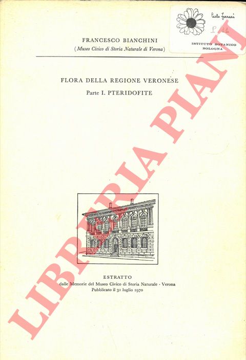 BIANCHINI Francesco - - Flora della Regione Veronese. Parte I/VI : Pteridofite - Spermatofite - Spermatofite (Poligonali, Centrosperme) - Ranali - Readali - Serraceniales, Rosales.