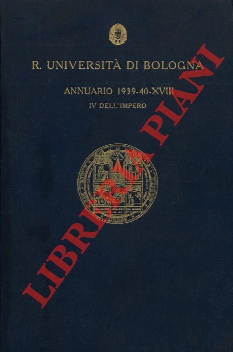 R. Universit degli Studi di Bologna. Fondata nel Sec. XI - - Annuario dell' anno accademico 1939-40 - XVIII. IV dell'Impero.