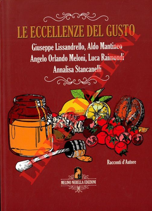 LISSANDRELLO Giuseppe - MANTINEO Aldo - MELONI Angelo Orlando - RAIMONDI Luca - STANCANELLI Annalisa - - Le eccellenze del gusto.