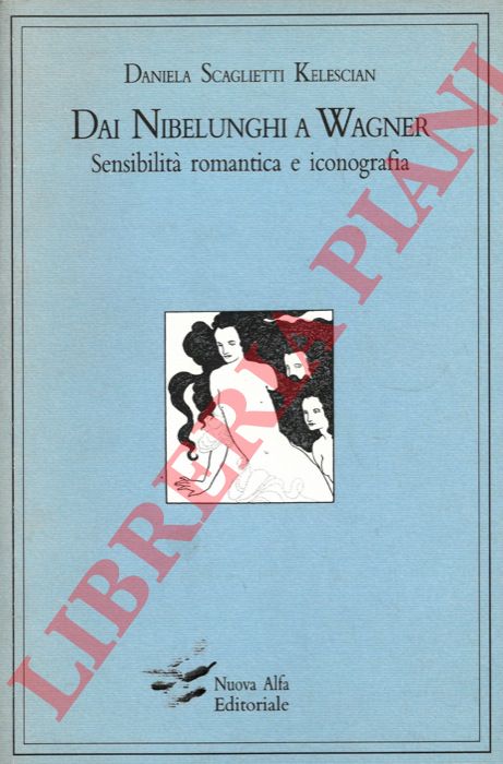 SCAGLIETTI KELESCIAN Daniela - - Dai Nibelunghi a Wagner. Sensibilit romantica e iconografica.