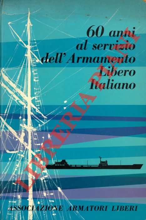 (ANNOVAZZI Giuseppe - GIACCHERO Giulio) - - 60 anni al servizio dell'Armamento Libero Italiano 1901-1961.