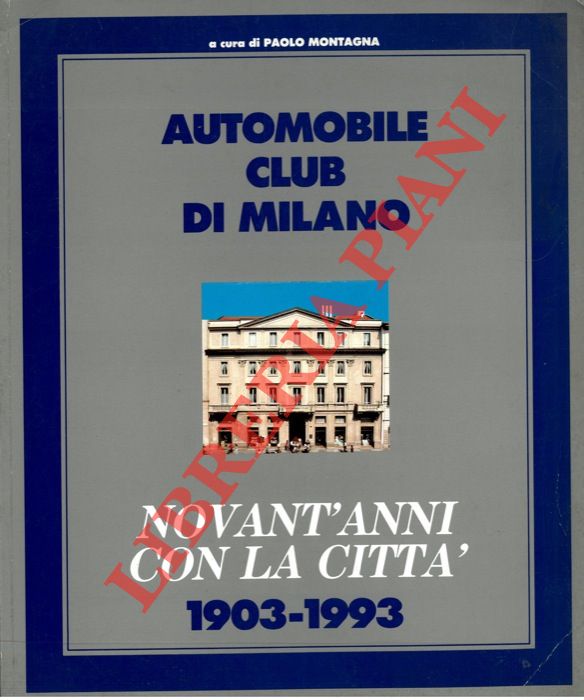 (MONTAGNA Paolo) - - Automobile Club di Milano. Novant'anni con la citt. 1903-1993.