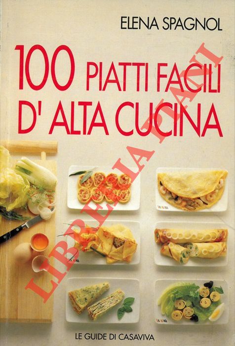 SPAGNOL Elena - - 100 piatti facili d'alta cucina.