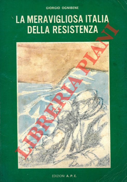 OGNIBENE Giorgio - - La meravigliosa Italia della Resistenza. Storia del 2 Risorgimento italiano. Prefazione dell'On. Arrigo Boldrini (Bulow) .