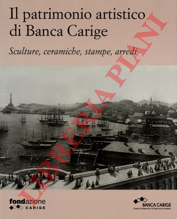 ROTONDI TERMINELLO Giovanna - - Il patrimonio artistico di Banca Carige. Sculture, eramiche, stampe, arredi.