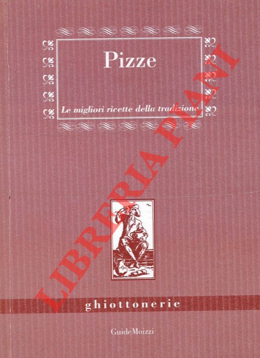 - - Pizze. Le migliori ricette della tradizione.