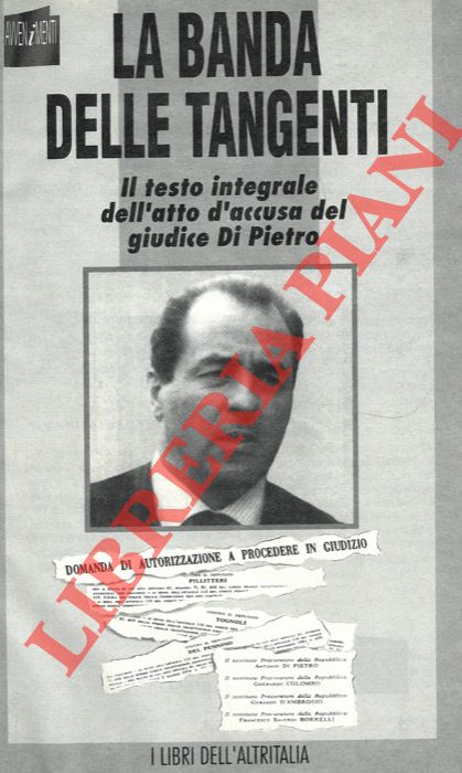 - -  La banda delle tangenti. Il testo integrale dell'atto di accusa del giudice Di Pietro.