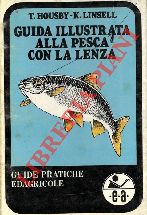 HOUSBY T. - LINSELL K. - - Guida illustrata alla pesca con la lenza.