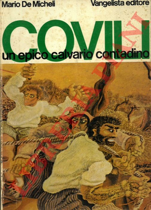 DE MICHELI Mario - - Covili, un epico calvario contadino.