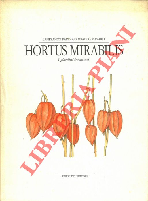 RADI Lanfranco - RUGARLI Giampaolo - - Hortus mirabilis. I giardini incantati.