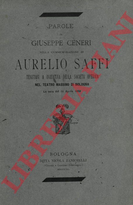CENERI Giuseppe - - Parole .. nella commemorazione di Aurelio Saffi tenutasi a iniziativa della Societ Operaia nel Teatro Massimo di Bologna la sera del 14 aprile 1890.