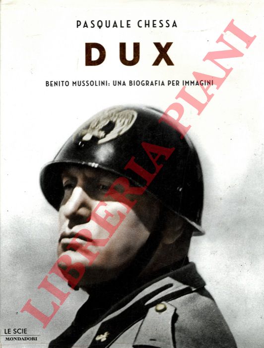 CHESSA Pasquale - - Dux. Benito Mussolini: Una biografia per immagini.