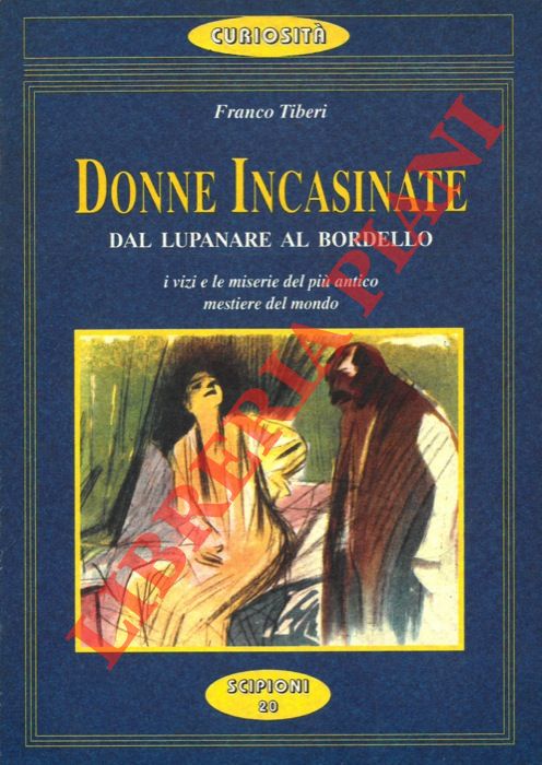 TIBERI Franco - - Donne incasinate dal lupanare al bordello. I vizi e le miserie del pi antico mestiere del mondo.