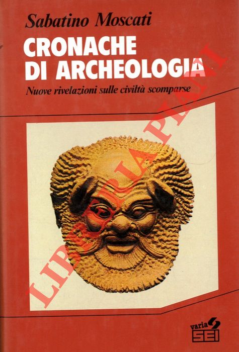 MOSCATI Sabatino - - Cronache di archeologia. Nuove rivelazioni sulle civilt scomparse.