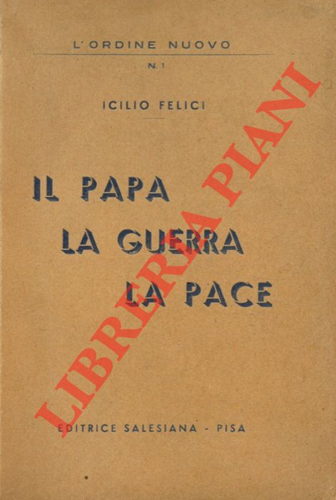 FELICI Icilio - - Il Papa, la guerra, la pace.
