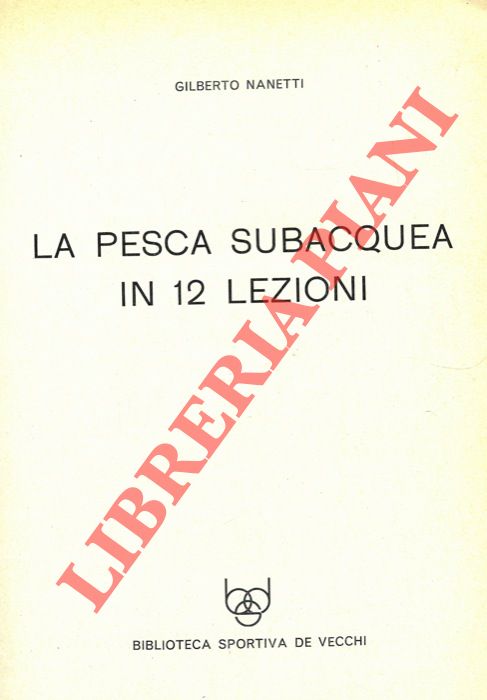 NANETTI Gilberto - - La pesca subacquea in 12 lezioni.