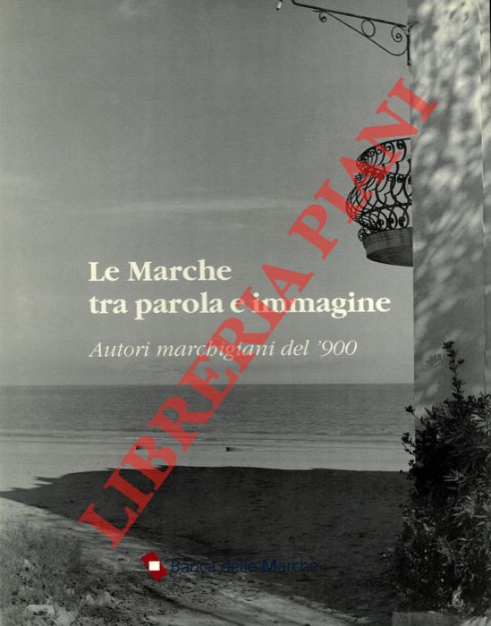CICERONI Fabio - VOLPINI Valerio - - Le Marche tra parola e immagine. Autori marchigiani del '900