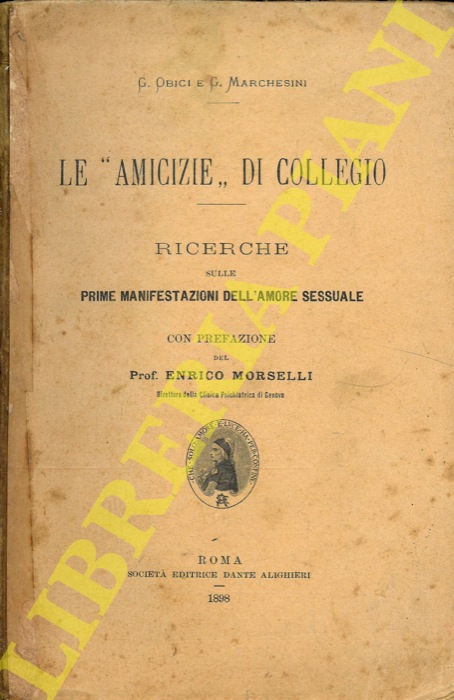 OBICI G. - MARCHESINI G. - - Le 'amicizie' di collegio. Ricerche sulle prime manifestazioni dell'amore sessuale. Prefazione di Enrico Morselli.