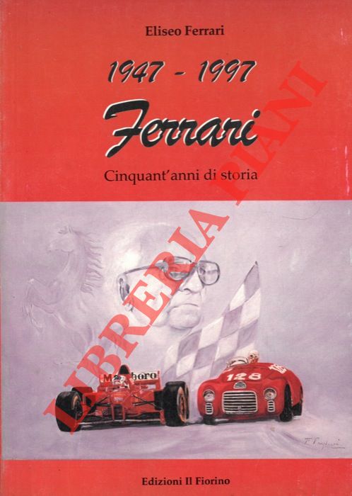 FERRARI Eliseo - - 1947 - 1997. Ferrari. Cinquant'anni di storia. Le radici del successo.