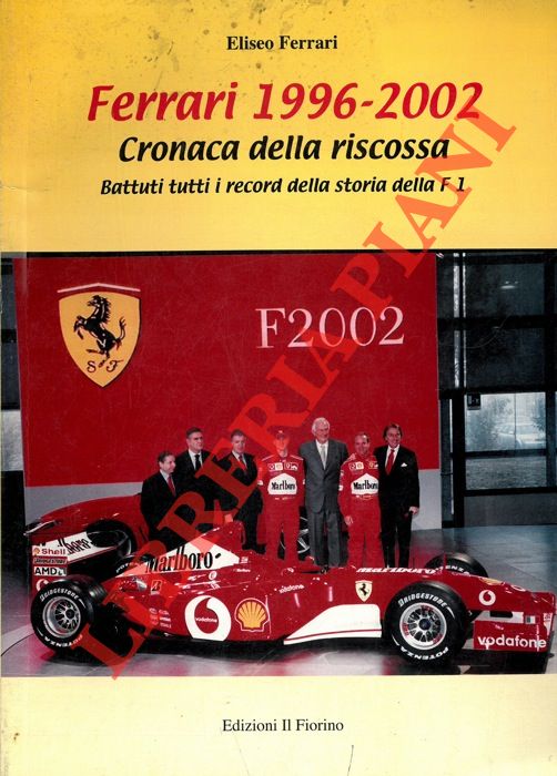 FERRARI Eliseo - - Ferrari 1996 - 2002. Cronaca dela riscossa. Battuti tutti i record della storia della F1