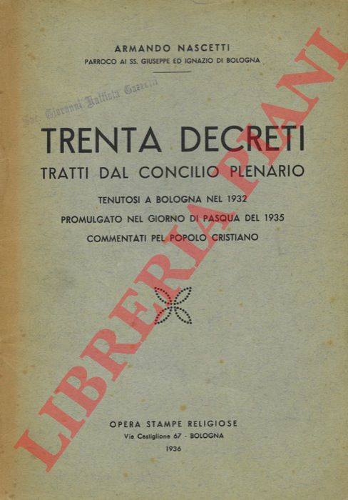 NASCETTI Armando - - Trenta decreti tratti dal Concilio Plenario tenutosi a Bologna nel 1932 promulgato nel giorno di Pasqua del 1935 commentati pel popolo cristiano.