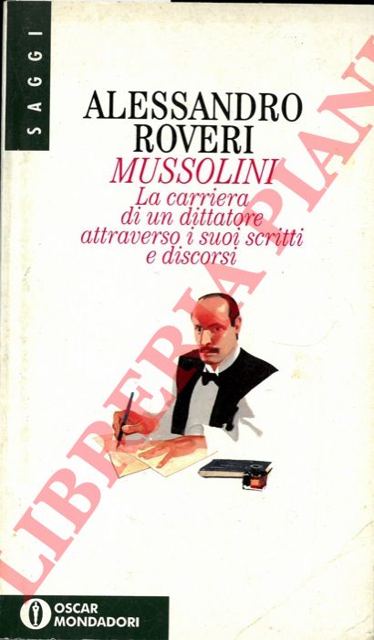 ROVERI Alessandro - - Mussolini. La carriera di un dittatore attraverso i suoi scritti e discorsi.