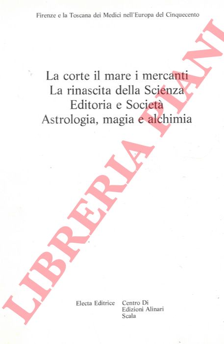 - - La corte il mare i mercanti. La rinascita della Scienza. Editoria e Societ. Astrologia, magia e alchimia. 