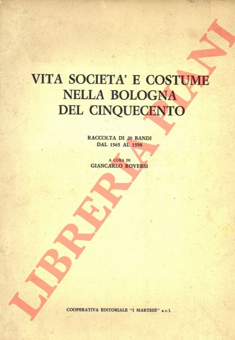 (ROVERSI Giancarlo) - - Vita societ e costume nella Bologna del cinquecento. Raccolta di 20 bandi dal 1565 al 1598.
