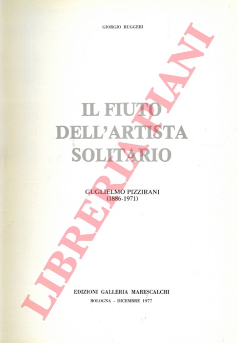 RUGGERI Giorgio - - Il fiuto dell'artista solitario.  Guglielmo Pizzirani (1886-1971).