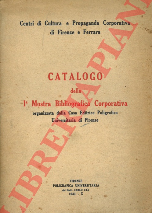 (Centri di Cultura e Propaganda Corporativa di Firenze e Ferrara) - - Catalogo della Ia Mostra Bibliografica Corporativa organizzata dalla Casa Editrice Poligrafica Universitaria di Firenze.