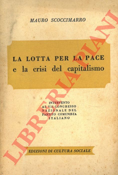 SCOCCIMARRO Mauro - - La lotta per la pace e la crisi del capitalismo. Intervento al VII Congresso Nazionale del Partito Comunista Italiano.