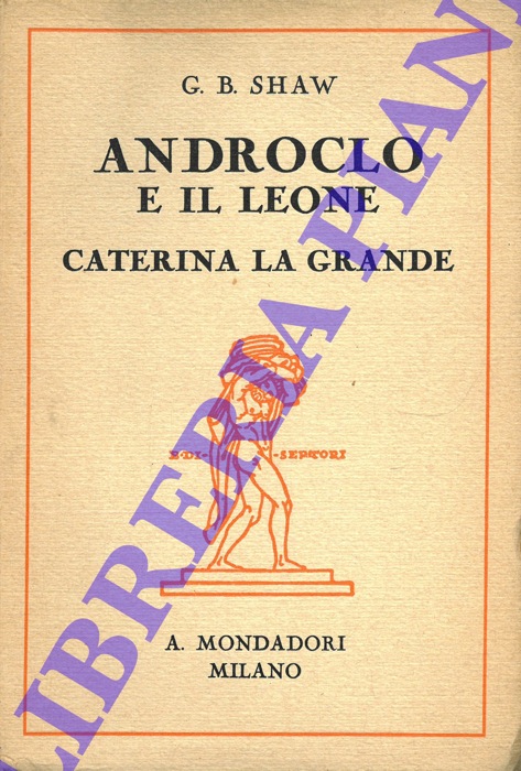 SHAW G. B. - - Androclo e il leone. Un prologo e due atti. Caterina La Grande. Quattro atti. Traduzione - unica autorizzata - di Antonio Agresti.