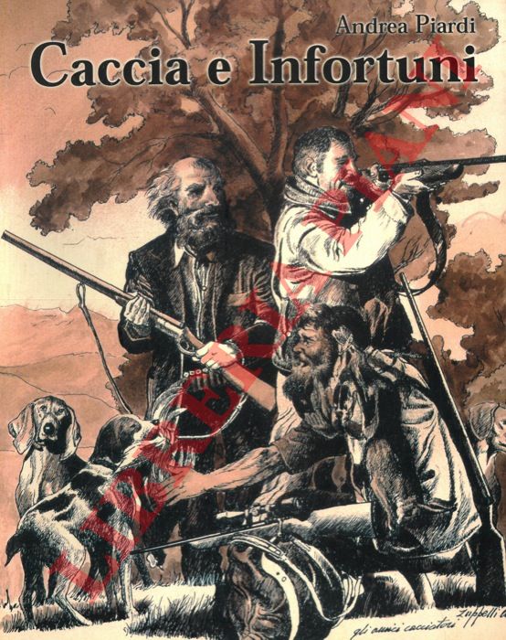 (PIARDI Andrea, Dott. Prof.) - - Caccia e Infortuni. Lesioni traumatiche. Situazioni di emergenza. Sintomi e loro interpretazione. Principi di pronto soccorso ed indirizzi terapeutici.