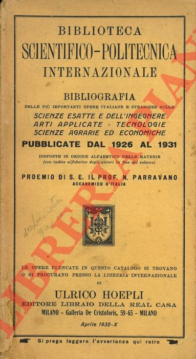 - - Biblioteca Scientifico-politecnica Internazionale. Bibliografia delle pi importanti opere italiane e straniere sulle scienze esatte e dell'ingegnere - arti applicate - tecnologie - scienze agrarie ed economiche pubblicate dal 1926 al 1931 disposte in ordine alfabetico delle materie.
