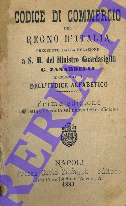 - - Codice di commercio del Regno d'Italia preceduto dalla relazione a S.M. del Ministro Guardasigilli G. Zanardelli e corredato dell'indice alfabetico. Prima edizione.
