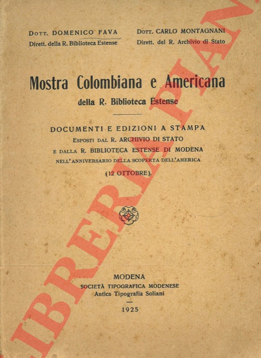 FAVA Domenico - MONTAGNANI Carlo - - Mostra colombiana e americana della R. Biblioteca Estense. Documenti e edizioni a stampa.