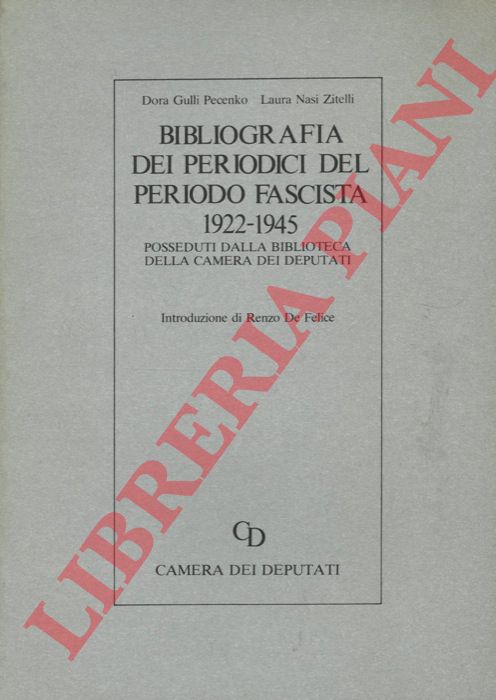 PECENKO GULLI Dora - NASI ZITELLI Laura - - Bibliografia dei periodici del periodo fascista 1922-1945 posseduti dalla Biblioteca della Camera dei Deputati. Introduzione di Renzo Di Felice.