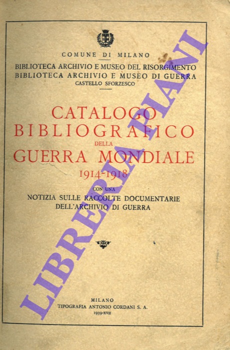Comune di Milano - - Catalogo bibliografico della guerra mondiale 1914-1918. Con una notizia sulle raccolte dell'archivio di guerra.