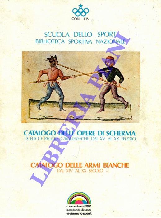 CONI - FIS - - Catalogo delle opere di scherma. Duello e regole cavalleresche dal XV al XX secolo. Catalogo delle armi bianche. Dal XIV Secolo.