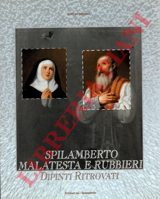 NEGRO Emilio - - Spilamberto Malatesta e Rubbieri. Dipinti Ritrovati.
